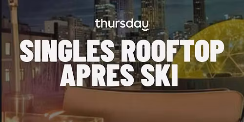 Thursday | Rooftop Apres Ski Singles Night | The Hotel Collection, Magnificent Mile