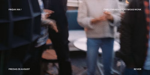 FRIDAY AW \/ CHILL EVANS + EPONYMOUS MONK