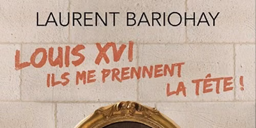Louis XVI, ils me prennent la t\u00eate !