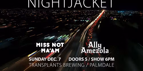 FREE SHOW: NIGHTJACKET \/ MISS NOT MA'AM \/ ALLY AMEZOLA