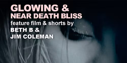 Beth B's GLOWING feature film & NEAR DEATH BLISS & JARED 2 shorts by Jim Coleman & Beth B