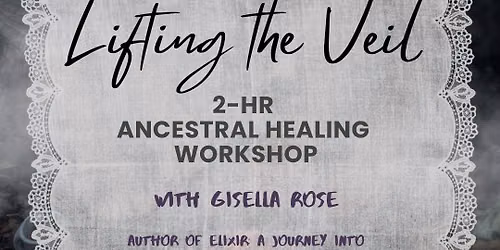 Lifting the Veil - Ancestral Healing Workshop