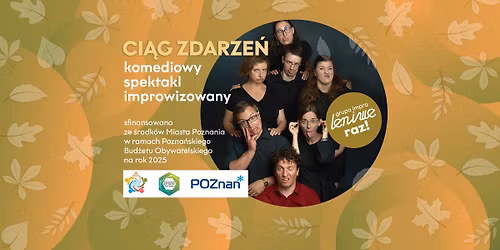 Ci\u0105g zdarze\u0144 \/ komediowy spektakl impro 16+\/ WST\u0118P WOLNY na zapisy = wej\u015bci\u00f3wki \/