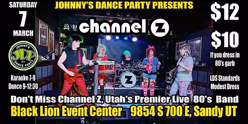 Sat March 7 80's Band Channel Z. Black Lion 9854 S 700 E Sandy. Karaoke 7-9, Dancing 9-12:30. 