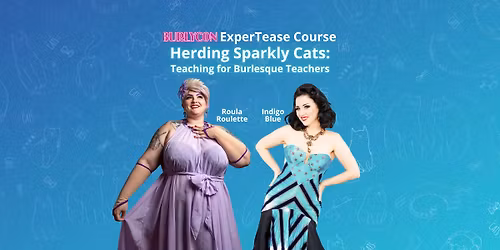 Herding Sparkly Cats: Teaching for Burlesque Teachers (ExperTease Course)