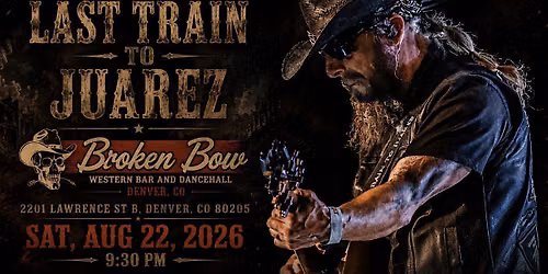 Last Train to Juarez at Broken Bow Denver - A Western Bar & Dancehall Denver, CO