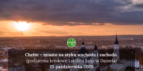 Che\u0142m \u2013 miasto na styku wschodu i zachodu (podziemia kredowe i stolica ksi\u0119cia Daniela)