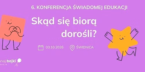 6. Konferencja \u015awiadomej Edukacji - Sk\u0105d si\u0119 bior\u0105 doro\u015bli?