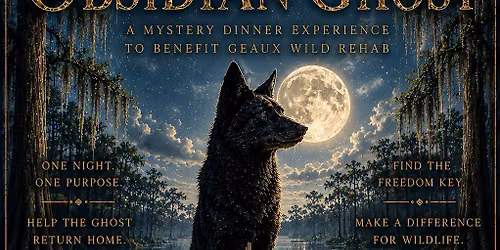 SOLD OUT The Obsidian Ghost - a Secret Table Society Mystery Dinner Benefiting Geaux Wild Rehab