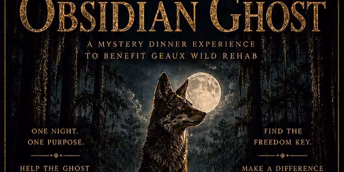 The Obsidian Ghost - a Secret Table Society Mystery Dinner Benefiting Geaux Wild Rehab