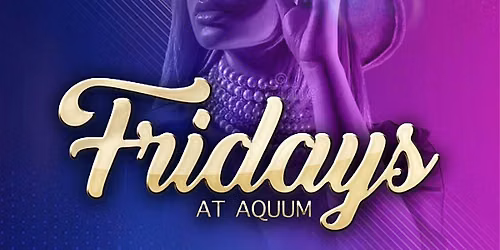 FRIDAY'S AT AQUUM
