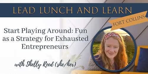 Lead Lunch and Learn: Start Playing Around: Fun as a Strategy for Entrepreneurs
