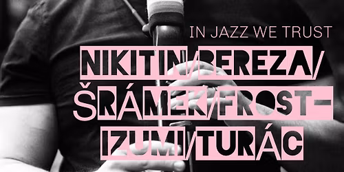 In Jazz We Trust - Nikitin\/Bereza\/\u0160r\u00e1mek\/Frost-Izumi\/Tur\u00e1c