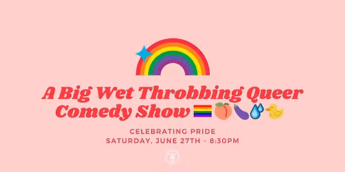 A Big Wet Throbbing Queer Comedy Show\ud83c\udff3\u200d\ud83c\udf08\ud83c\udf51\ud83c\udf46\ud83d\udca7\ud83d\udc25