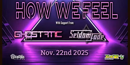 HOW WE FEEL [with: Ghostatic, Seldom Fade]