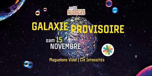 GALAXIE PROVISOIRE - Th\u00e9\u00e2tre Musical - sam 15 novembre - Festival Aujourd'hui Musiques - L'Archipel