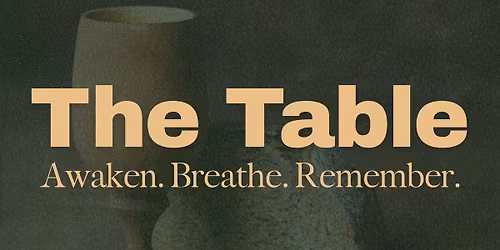 The Table Weekly Communion Service | Awaken. Breathe. Remember.