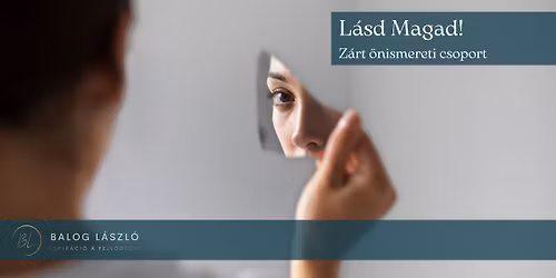 L\u00e1sd Magad! - Z\u00e1rt \u00f6nismereti csoport, hogy szemben\u00e9zz \u00f6nmagaddal