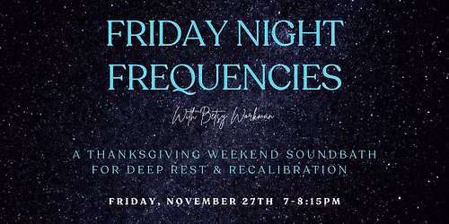 Friday Night Frequencies - A Thanksgiving Weekend Sound Bath for Deep Rest
