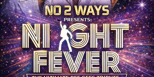 NO 2 WAYS: NIGHT FEVER - THE ULTIMATE BEE GEES TRIBUTE