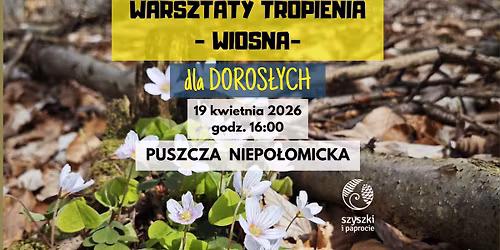 WARSZTATY TROPIENIA - WIOSNA, Puszcza Niepo\u0142omicka - 19.04.2026