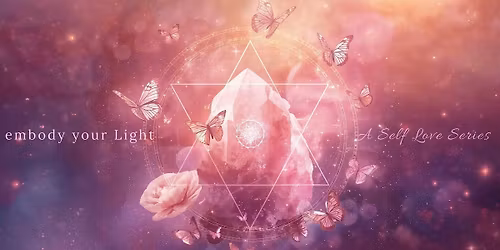 Embody Your Light:  A Self Love & Inner Alignment Series