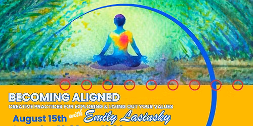 Becoming Aligned: Creative Practices for Exploring & Living Our Your Values