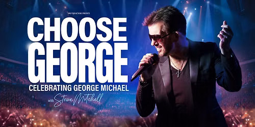 CHOOSE GEORGE ...Celebrating George Michael - White Rock Theatre - Hastings 