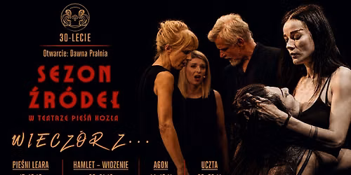 Teatr Pie\u015b\u0144 Koz\u0142a | Sezon \u0179r\u00f3de\u0142 - Wiecz\u00f3r z: PIE\u015aNI LEARA | HAMLET - WIDZENIE | AGON | UCZTA