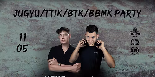 JUGYU\/TTIK\/BTK\/BBMK PARTY - 11.05.