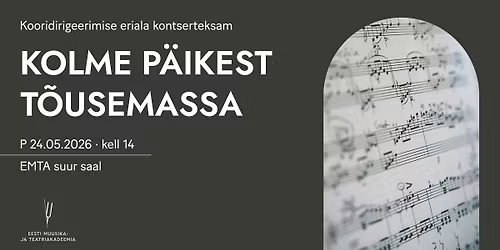 Kooridirigeerimise eriala kontserteksam \u201eKolme p\u00e4ikest t\u00f5usemassa\u201c