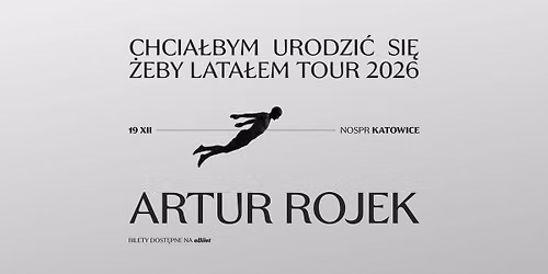 Artur Rojek - Katowice - Chcia\u0142bym urodzi\u0107 si\u0119 \u017ceby lata\u0142em Tour 2026