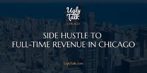 UGLY TALK: SIDE HUSTLE TO FULL-TIME REVENUE IN CHICAGO
