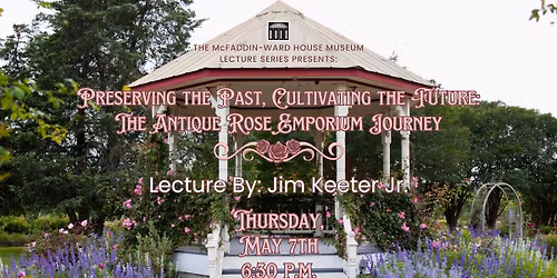 Lecture \u2013 Preserving the Past, Cultivating the Future: The Antique Rose Emporium Journey
