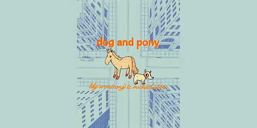Dog and Pony with Lily Armstrong and Michael Abber