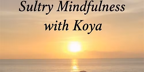 Sultry Mindfulness with Koya