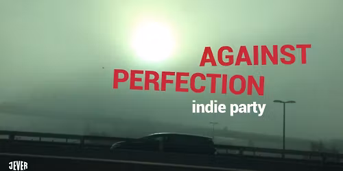 AGAINST PERFECTION INDIE PARTY mit M. Floess