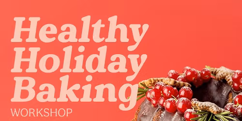 Healthy Holiday Baking Workshop \ud83c\udf70