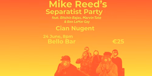 Mike Reed's Separatist Party \/ Cian Nugent