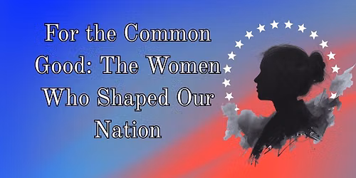 "For the Common Good" The Women Who Shaped Our Nation" Docuseries Premiere