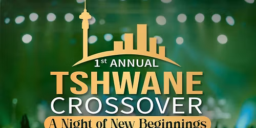 1st ANNUAL TSHWANE CROSSOVER CELEBRATION