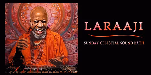 Sunday Celestial Soundbath with LARAAJI