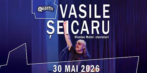 VASILE SEICARU  in PREMIERA la  Quantic 30.05.2025  Data: Sambata 30 mai 2026