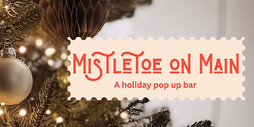 Mistletoe on Main - A Holiday Pop Up Bar