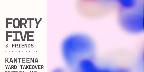 Forty Five & Friends - Yard Takeover at Kanteena