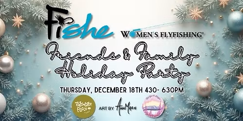 Fishe & Women's Fly Fishing Friends & Family Holiday Party