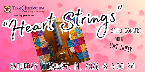 "Heart Strings" - Cello Concert at the Texas Quilt Museum