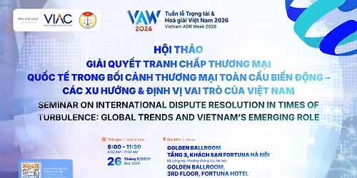 VAW 2026 | Gi\u1ea3i quy\u1ebft Tranh ch\u1ea5p Th\u01b0\u01a1ng m\u1ea1i Qu\u1ed1c t\u1ebf trong b\u1ed1i c\u1ea3nh Th\u01b0\u01a1ng m\u1ea1i To\u00e0n c\u1ea7u bi\u1ebfn \u0111\u1ed9ng