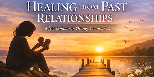 Healing from Past Relationships - A Free Seminar