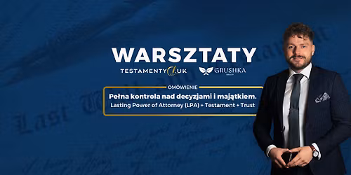 LPA - Lasting Power of Attorney - Pe\u0142na kontrola nad decyzjami i maj\u0105tkiem
